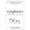 Eyeglasses Buying Guide: How to Buy Eyeglasses and Sunglasses -- Pay Less and Get More - Hardcover