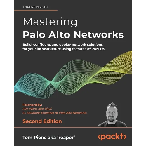 Mastering Palo Alto Networks - Second Edition: Build, configure, and deploy network solutions for your infrastructure using features of PAN-OS - Paperback