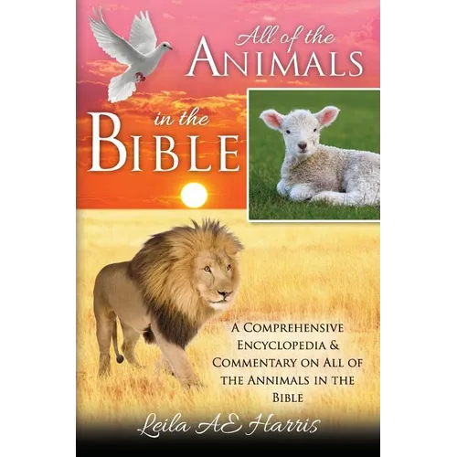 All of the Animals in the Bible: A Comprehensive Encyclopedia & Commentary on All of the Annimals in the Bible - Paperback
