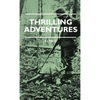 Thrilling Adventures - Guilding, Trapping, Big Game Hunting - From the Rio Grande to the Wilds of Maine - Paperback