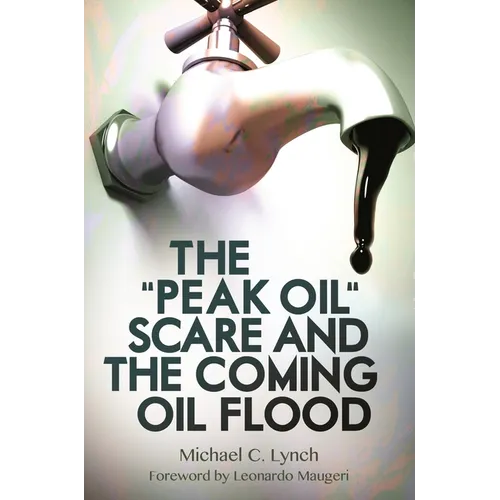 The Peak Oil Scare and the Coming Oil Flood - Hardcover