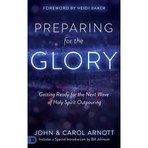Preparing for the Glory: Getting Ready for the Next Wave of Holy Spirit Outpouring - Hardcover