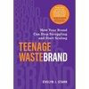 Teenage Wastebrand: How Your Brand Can Stop Struggling and Start Scaling - Hardcover