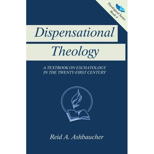 Dispensational Theology: A Textbook on Eschatology in the Twenty-First Century - Hardcover