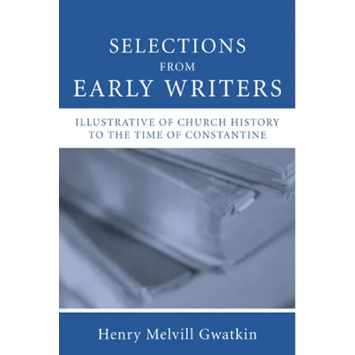 Selections from Early Writers Illustrative of Church History to the Time of Constantine - Paperback
