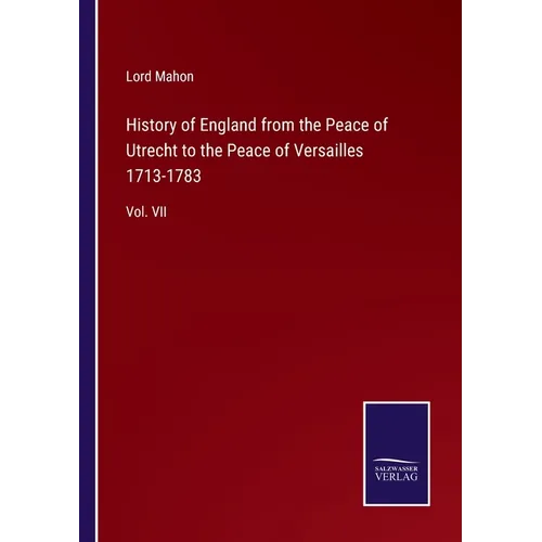 History of England from the Peace of Utrecht to the Peace of Versailles 1713-1783: Vol. VII - Paperback