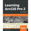 Learning ArcGIS Pro 2 - Second Edition: A beginner's guide to creating 2D and 3D maps and editing geospatial data with ArcGIS Pro - Paperback