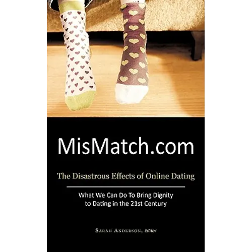 Mismatch.com: The Disastrous Effects of Online Dating What We Can Do to Bring Dignity to Dating in the 21st Century - Paperback