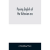 Passing English of the Victorian era: a dictionary of heterodox English, slang and phrase - Paperback