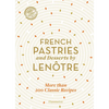 French Pastries and Desserts by Lenôtre: 200 Classic Recipes Revised and Updated - Hardcover