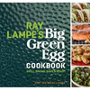 Ray Lampe's Big Green Egg Cookbook: Grill, Smoke, Bake & Roast Volume 3 - Hardcover