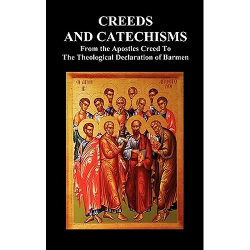 Creeds and Catechisms: Apostles' Creed, Nicene Creed, Athanasian Creed, the Heidelberg Catechism, the Canons of Dordt, the Belgic Confession, - Hardcover