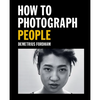 How to Photograph People: Learn to Take Incredible Portraits & More - Paperback