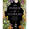 The Power of Flowers: Turning Pieces of Mother Nature Into Transformative Works of Art - Hardcover