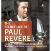 The Secret Life of Paul Revere Hero of the American Revolution Biography 6th Grade Children's Biographies - Hardcover