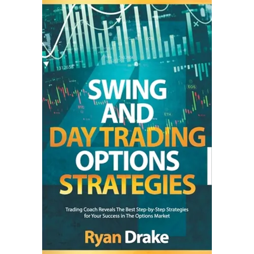Swing and Day Trading Options Strategies: Trading Coach Reveals The Best Step-by-Step Strategies for Your Success in The Options Market - Paperback