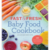 Fast & Fresh Baby Food Cookbook: 120 Ridiculously Simple and Naturally Wholesome Baby Food Recipes - Paperback