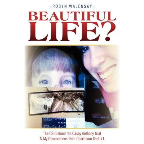 Beautiful Life?: The CSI Behind the Casey Anthony Trial & My Observations from Courtroom Seat #1 - Paperback