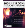 300 Blues, Rock and Jazz Licks for Guitar: Learn 300 Classic Guitar Licks In The Style Of The World's 60 Greatest Players - Paperback