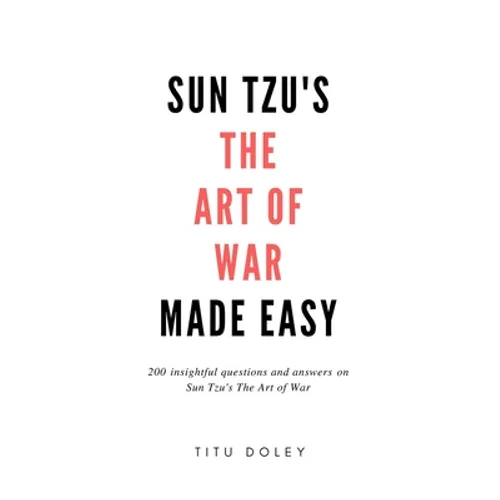 Sun Tzu's The Art of War Made Easy: 200 insightful questions and answers on Sun Tzu's The Art of War - Paperback