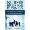 Nurses Bred for Business: The Awakening of Legions of Nurse Entrepreneurs - Paperback