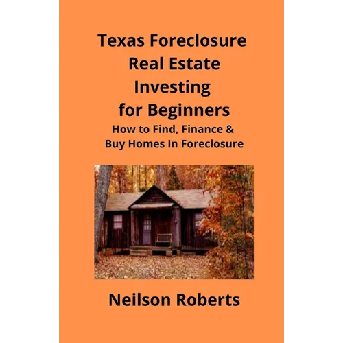 Texas Foreclosure Real Estate Investing for Beginners: How to Find, Finance & Buy Homes In Foreclosure - Paperback