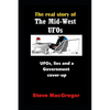 The real story of the Mid-West UFOs: UFOs, lies and a Government cover-up - Paperback