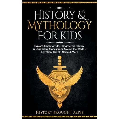 History & Mythology For Kids: Explore Timeless Tales, Characters, History, & Legendary Stories from Around the World - Egyptian, Greek, Norse & More: - Hardcover