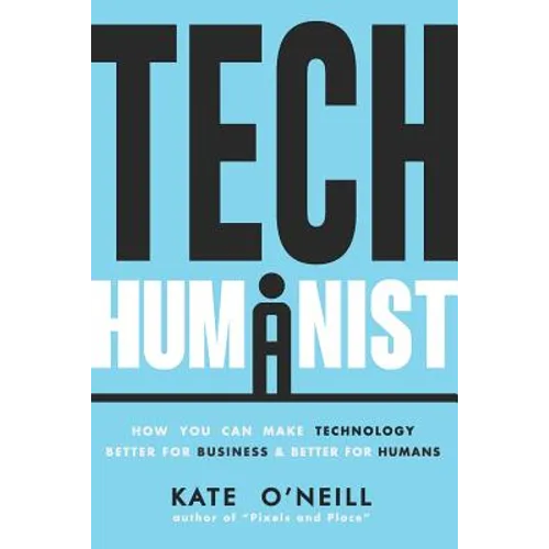 Tech Humanist: How You Can Make Technology Better for Business and Better for Humans - Paperback