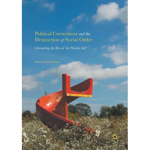 Political Correctness and the Destruction of Social Order: Chronicling the Rise of the Pristine Self - Paperback