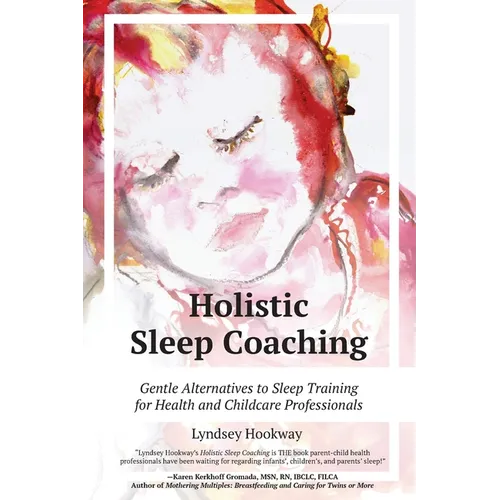 Holistic Sleep Coaching: Gentle Alternatives to Sleep Training for Health and Childcare Professionals - Paperback
