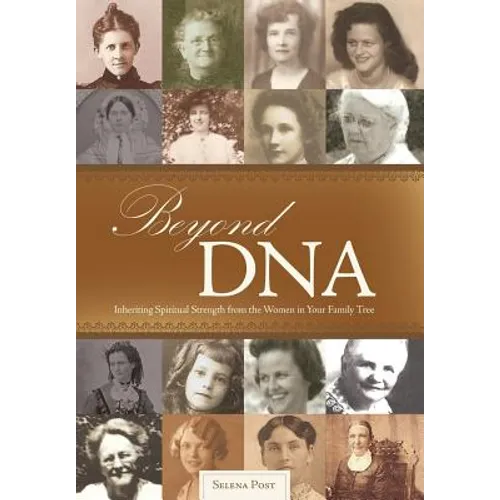 Beyond DNA: Inheriting Spiritual Strength from the Women in Your Family Tree - Hardcover