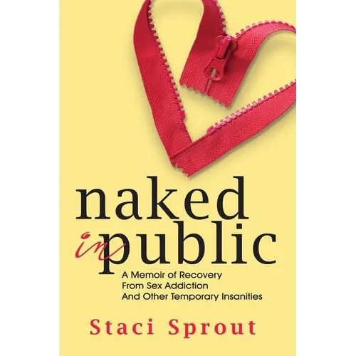 Naked in Public: A Memoir of Recovery From Sex Addiction and Other Temporary Insanities - Paperback