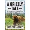 A Grizzly Tale: A Father and Daughter Survival Story - Paperback