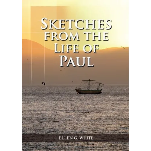Sketches from the Life of Paul: (The miracles of Paul, Country Living, living by faith, the third angels message - Paperback