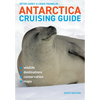 Antarctica Cruising Guide: Sixth Edition: Includes Antarctic Peninsula, Falkland Islands, South Georgia and Ross Sea - Paperback