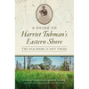 A Guide to Harriet Tubman's Eastern Shore: The Old Home Is Not There - Paperback