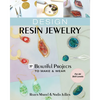 Design Resin Jewelry: 37 Beautiful Projects to Make & Wear; For All Skill Levels - Paperback