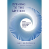 Opening to the Mystery: Intimate Spiritual Experiences with My Daughter That Cause Me to Wonder - Paperback