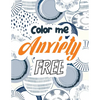 Color Me Anxiety Free: Stress Relieving Creative Fun Drawings for Grownups & Teens to Reduce Anxiety & Relax, 14 Motivating & Creative Art Ac - Paperback