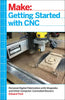 Getting Started with CNC: Personal Digital Fabrication with Shapeoko and Other Computer-Controlled Routers - Paperback