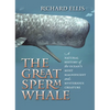 The Great Sperm Whale: A Natural History of the Ocean's Most Magnificent and Mysterious Creature - Hardcover