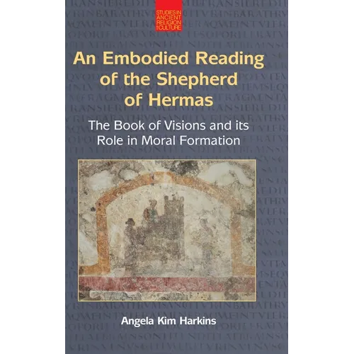 An Embodied Reading of the Shepherd of Hermas: The Book of Visions and Its Role in Moral Formation - Hardcover