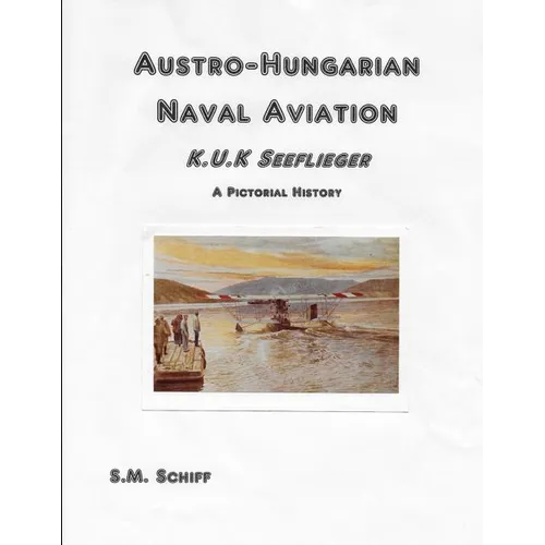 Austro-Hungarian Naval Aviation K.u.K Seeflieger A Pictorial History - Paperback