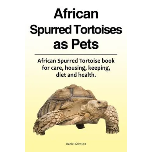 African Spurred Tortoises as Pets. African Spurred Tortoise book for care, housing, keeping, diet and health. - Paperback