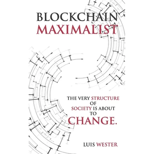 Blockchain Maximalist: The Very Structure of Society is About to Change. - Paperback