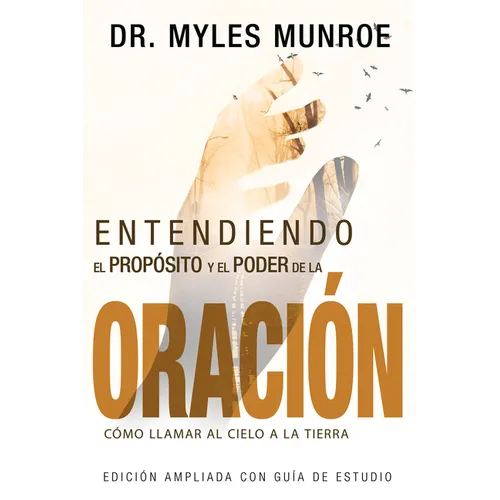 Entendiendo El Propósito Y El Poder de la Oración: Cómo Llamar Al Cielo a la Tierra (Spanish Language Edition, Understanding Purpose & Power of Prayer - Paperback