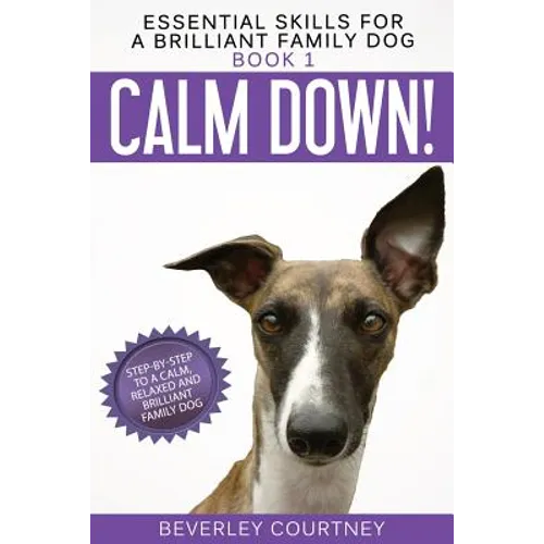 Calm Down!: Step-by-Step to a Calm, Relaxed, and Brilliant Family Dog - Paperback