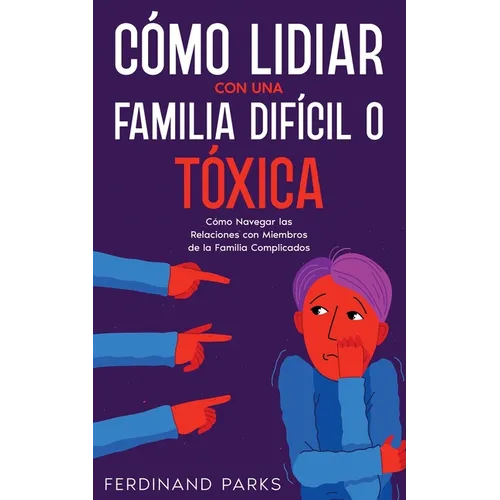 Cómo Lidiar con una Familia Difícil o Tóxica: Cómo Navegar las Relaciones con Miembros de la Familia Complicados - Paperback