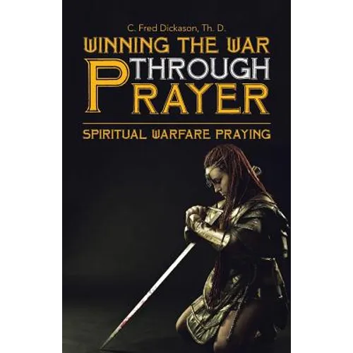 Winning the War Through Prayer: Spiritual Warfare Praying - Paperback